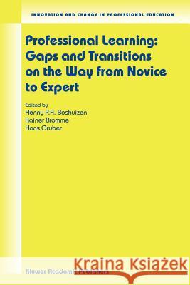 Professional Learning: Gaps and Transitions on the Way from Novice to Expert Henny P. a. Boshuizen Rainer Bromme Hans Gruber 9781402020667