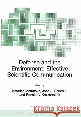 Defense and the Environment: Effective Scientific Communication Katarina Mahutova John J. Barish Ronald A. Kreizenbeck 9781402020834 Kluwer Academic Publishers