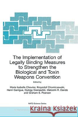 The Implementation of Legally Binding Measures to Strengthen the Biological and Toxin Weapons Convention: Proceedings of the NATO Advanced Study Insti Chevrier, Marie Isabelle 9781402020964