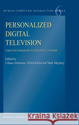 Personalized Digital Television: Targeting Programs to Individual Viewers Ardissono, Liliana 9781402021633 Kluwer Academic Publishers