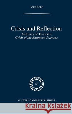 Crisis and Reflection: An Essay on Husserl's Crisis of the European Sciences Dodd, J. 9781402021749 Kluwer Academic Publishers