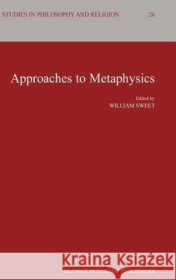 Approaches to Metaphysics William Sweet William Sweet William Sweet 9781402021817 Kluwer Academic Publishers