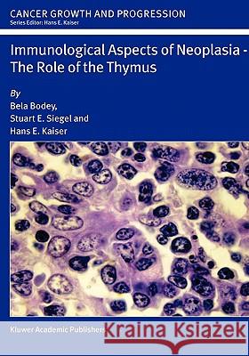 Immunological Aspects of Neoplasia -- The Role of the Thymus Bodey, Bela 9781402021848 Kluwer Academic Publishers