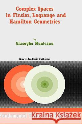 Complex Spaces in Finsler, Lagrange and Hamilton Geometries Gheorghe Munteanu G. Munteanu 9781402022050 Kluwer Academic Publishers