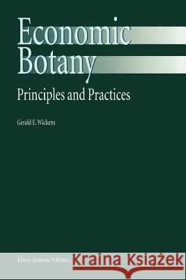 Economic Botany: Principles and Practices Gerald E. Wickens G. E. Wickens 9781402022289 Kluwer Academic Publishers