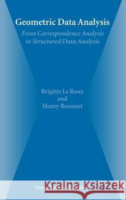 Geometric Data Analysis: From Correspondence Analysis to Structured Data Analysis Le Roux, Brigitte 9781402022357