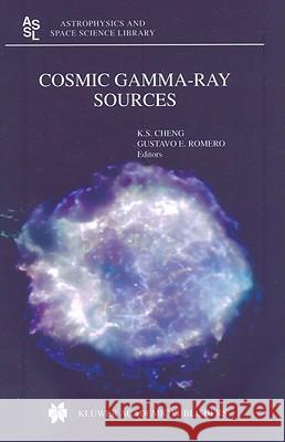 Cosmic Gamma-Ray Sources K. S. Cheng G. E. Romero 9781402022555 Kluwer Academic Publishers