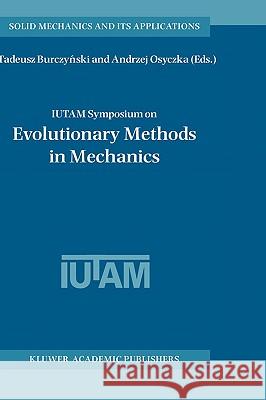 Iutam Symposium on Evolutionary Methods in Mechanics: Proceedings of the Iutam Symposium Held in Cracow, Poland, 24-27 September, 2002 Burczynski, Tadeusz 9781402022661