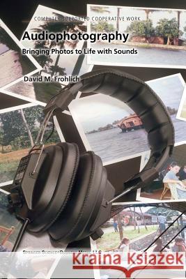 Audiophotography: Bringing Photos to Life with Sounds Frohlich, David M. 9781402023316 Springer