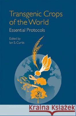 Transgenic Crops of the World: Essential Protocols Curtis, Ian S. 9781402023323 Kluwer Academic Publishers