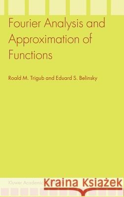 Fourier Analysis and Approximation of Functions Roald M. Trigub Eduard S. Belinsky R. M. Trigub 9781402023415