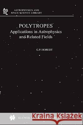 Polytropes: Applications in Astrophysics and Related Fields Horedt, Georg P. 9781402023507 Kluwer Academic Publishers