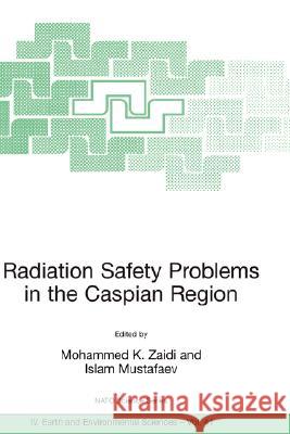 Radiation Safety Problems in the Caspian Region: Proceedings of the NATO Advanced Research Workshop on Radiation Safety Problems in the Caspian Region Zaidi, Mohammed K. 9781402023767 Springer