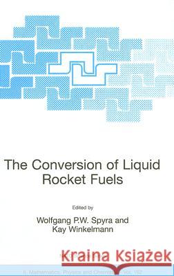 The Conversion of Liquid Rocket Fuels, Risk Assessment, Technology and Treatment Options for the Conversion of Abandoned Liquid Ballistic Missile Prop Spyra, Wolfgang 9781402023798 Kluwer Academic Publishers
