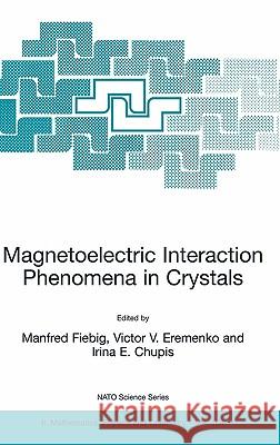 Magnetoelectric Interaction Phenomena in Crystals Manfred Fiebig Victor V. Eremenko Irina E. Chupis 9781402023880 Kluwer Academic Publishers