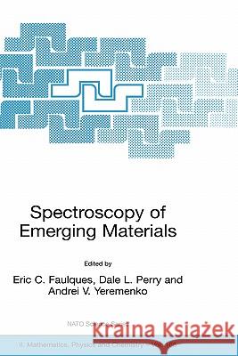 Spectroscopy of Emerging Materials: Proceedings of the NATO Arw on Frontiers in Spectroscopy of Emergent Materials: Recent Advances Toward New Technol Faulques, Eric C. 9781402023941 Springer