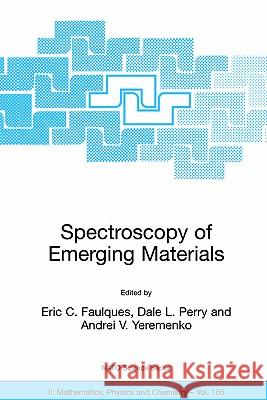 Spectroscopy of Emerging Materials: Proceedings of the NATO Arw on Frontiers in Spectroscopy of Emergent Materials: Recent Advances Toward New Technol Faulques, Eric C. 9781402023958 Kluwer Academic Publishers
