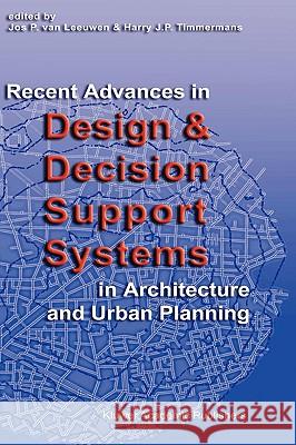 Recent Advances in Design and Decision Support Systems in Architecture and Urban Planning Jos P. Va Harry J. P. Timmermans Jos P. Van Leeuwen 9781402024085 Kluwer Academic Publishers