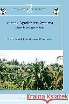 Valuing Agroforestry Systems: Methods and Applications Alavalapati, Janaki R. R. 9781402024122 Kluwer Academic Publishers