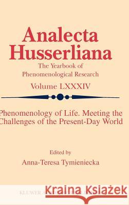 Phenomenology of Life. Meeting the Challenges of the Present-Day World A-T Tymieniecka Anna-Teresa Tymieniecka 9781402024634 Springer