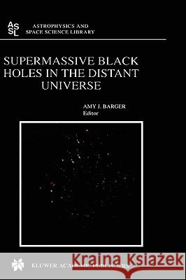 Supermassive Black Holes in the Distant Universe A. J. Barger Amy J. Barger 9781402024702 Kluwer Academic Publishers