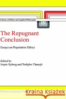 The Repugnant Conclusion: Essays on Population Ethics Ryberg, Jesper 9781402024726