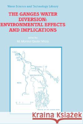 The Ganges Water Diversion: Environmental Effects and Implications M. Monirul Qader Mirza Ema Manirula Kadera Mirja 9781402024795