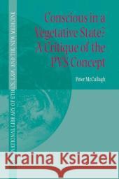 Conscious in a Vegetative State? a Critique of the Pvs Concept McCullagh, Peter 9781402026294 Springer London