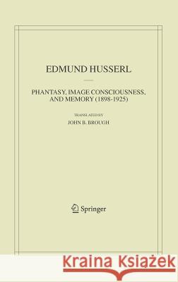 Phantasy, Image Consciousness, and Memory (1898-1925) Edmund Husserl John B. Brough J. B. Brough 9781402026416 Springer