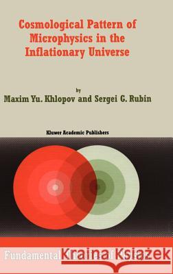 Cosmological Pattern of Microphysics in the Inflationary Universe Maxim Yu Khlopov Sergei G. Rubin M. Y. Khlopov 9781402026492 Springer Netherlands