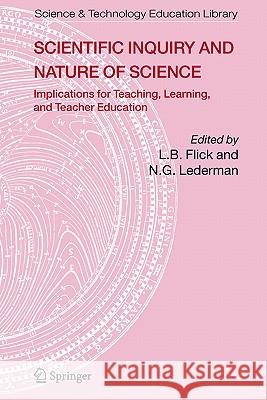 Scientific Inquiry and Nature of Science: Implications for Teaching, Learning, and Teacher Education Flick, Lawrence 9781402026713 Kluwer Academic Publishers