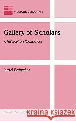 Gallery of Scholars: A Philosopher's Recollections Scheffler, Israel 9781402026799