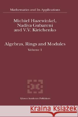 Algebras, Rings and Modules: Volume 1 Michiel Hazewinkel Nadiya Gubareni V. V. Kirichenko 9781402026904 Kluwer Academic Publishers