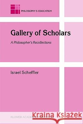 Gallery of Scholars: A Philosopher's Recollections Scheffler, Israel 9781402027093 Springer