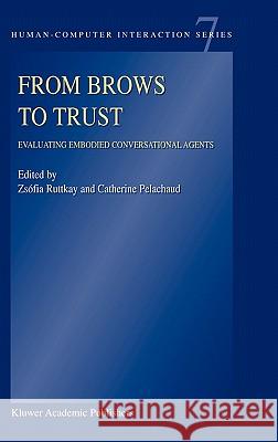 From Brows to Trust: Evaluating Embodied Conversational Agents Ruttkay, Zsófia 9781402027291 Kluwer Academic Publishers
