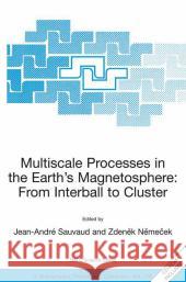 Multiscale Processes in the Earth's Magnetosphere: From Interball to Cluster: Proceedings of the NATO Arw on Multiscale Processes in the Earth's Magne Sauvaud, Jean-Andre 9781402027673 KLUWER ACADEMIC PUBLISHERS GROUP