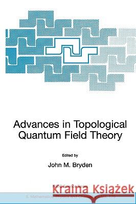 Advances in Topological Quantum Field Theory: Proceedings of the NATO Adavanced Research Workshop on New Techniques in Topological Quantum Field Theor Bryden, John M. 9781402027710
