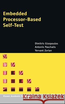 Embedded Processor-Based Self-Test Dimitris Gizopoulos A. Paschalis Yervant Zorian 9781402027857 Kluwer Academic Publishers