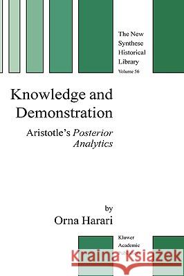 Knowledge and Demonstration: Aristotle's Posterior Analytics Harari, Orna 9781402027871 KLUWER ACADEMIC PUBLISHERS GROUP