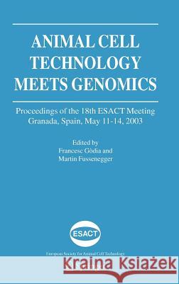 Animal Cell Technology Meets Genomics: Proceedings of the 18th Esact Meeting. Granada, Spain, May 11-14, 2003 Gòdia, Francesc 9781402027918 Springer