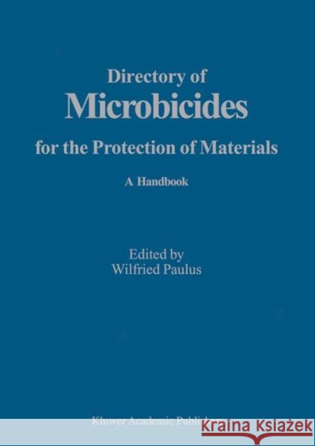 Directory of Microbicides for the Protection of Materials: A Handbook Paulus, Wilfried 9781402028175 KLUWER ACADEMIC PUBLISHERS GROUP