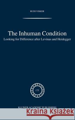 The Inhuman Condition: Looking for Difference After Levinas and Heidegger Visker, Rudi 9781402028250 Springer