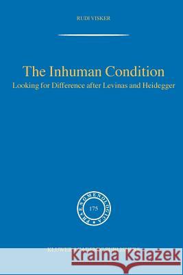 The Inhuman Condition: Looking for Difference After Levinas and Heidegger Visker, Rudi 9781402028267 Springer