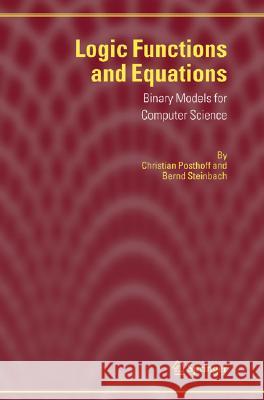 Logic Functions and Equations: Binary Models for Computer Science Christian Posthoff Bernd Steinbach 9781402029370