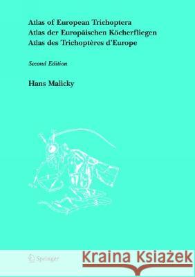 Atlas of European Trichoptera: Atlas Der Europäischen Köcherfliegen / Atlas Des Trichoptères d'Europe Malicky, Hans 9781402029530 KLUWER ACADEMIC PUBLISHERS GROUP