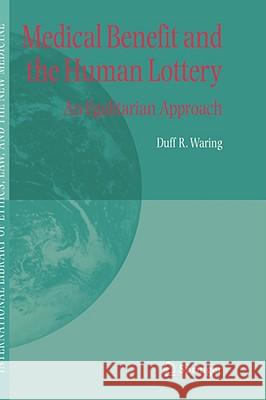 Medical Benefit and the Human Lottery: An Egalitarian Approach to Patient Selection Waring, Duff R. 9781402029707 KLUWER ACADEMIC PUBLISHERS GROUP