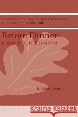 Before Dinner: Philosophy and Ethics of Food Korthals, M. 9781402029929 KLUWER ACADEMIC PUBLISHERS GROUP