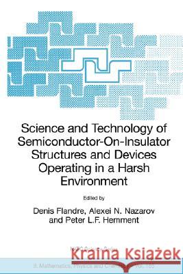 Science and Technology of Semiconductor-On-Insulator Structures and Devices Operating in a Harsh Environment: Proceedings of the NATO Advanced Researc Flandre, Denis 9781402030116 Kluwer Academic Publishers