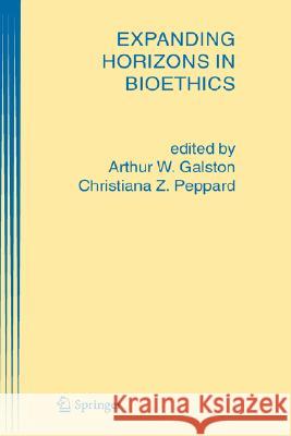 Expanding Horizons in Bioethics Arthur W. Galston Arthur W. Galston Christiana Z. Peppard 9781402030611 Springer