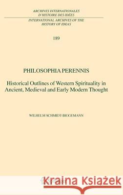 Philosophia Perennis: Historical Outlines of Western Spirituality in Ancient, Medieval and Early Modern Thought Schmidt-Biggemann, Wilhelm 9781402030666 Springer